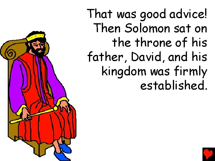 That was good advice! Then Solomon sat on the throne of his father, David,