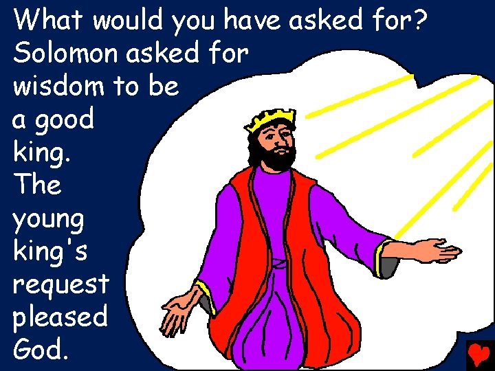 What would you have asked for? Solomon asked for wisdom to be a good
