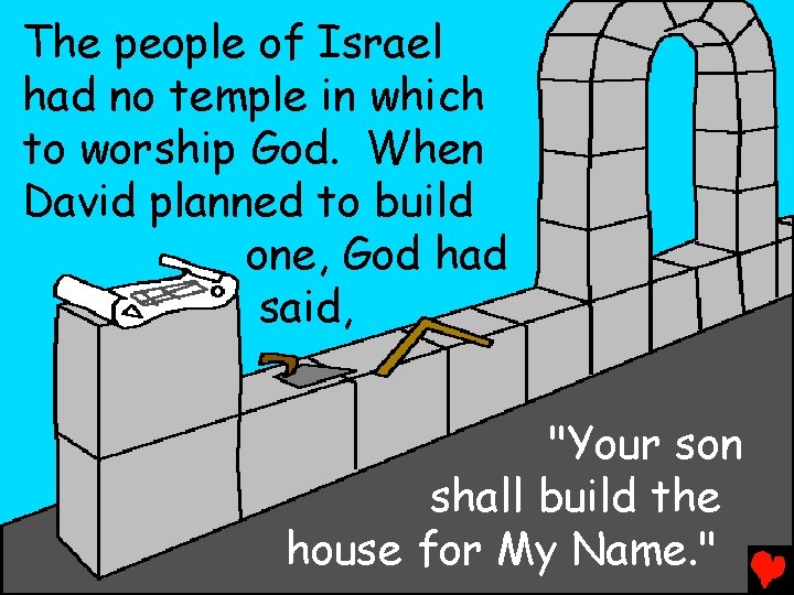 The people of Israel had no temple in which to worship God. When David