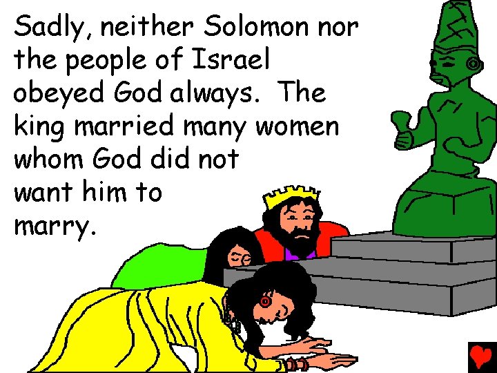 Sadly, neither Solomon nor the people of Israel obeyed God always. The king married