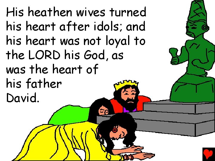 His heathen wives turned his heart after idols; and his heart was not loyal