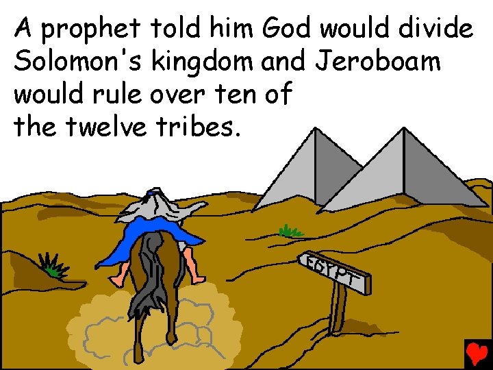 A prophet told him God would divide Solomon's kingdom and Jeroboam would rule over