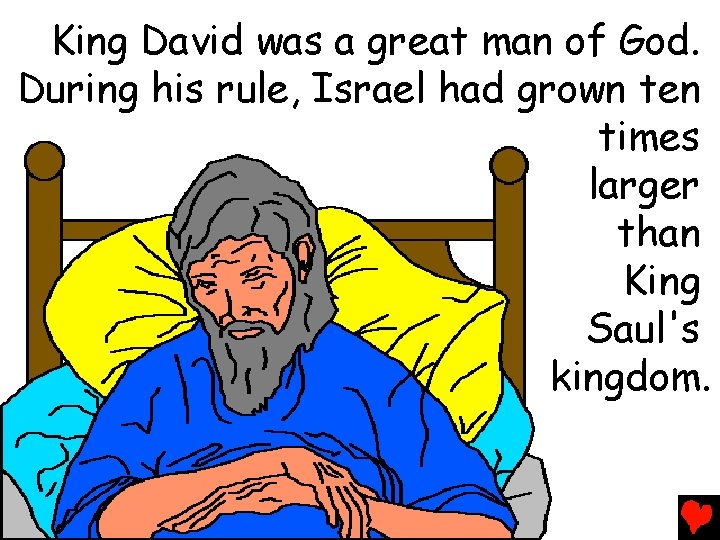 King David was a great man of God. During his rule, Israel had grown