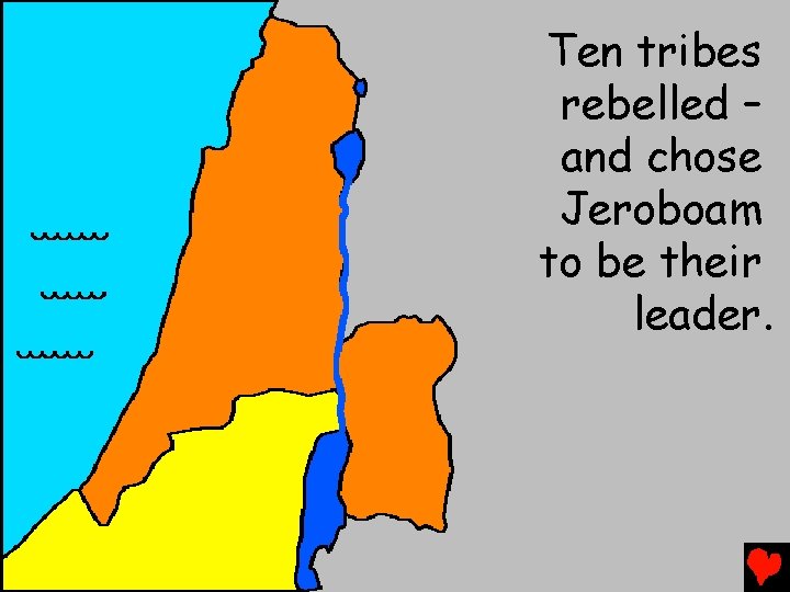 Ten tribes rebelled – and chose Jeroboam to be their leader. 
