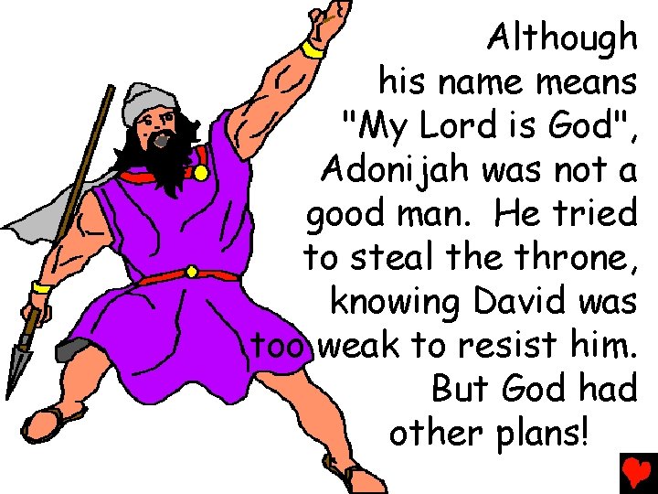 Although his name means "My Lord is God", Adonijah was not a good man.