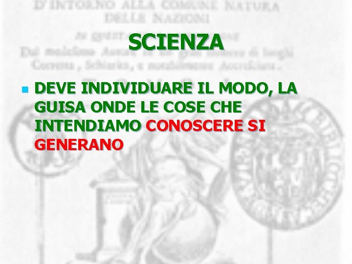 SCIENZA n DEVE INDIVIDUARE IL MODO, LA GUISA ONDE LE COSE CHE INTENDIAMO CONOSCERE