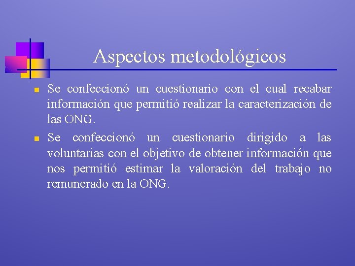 Aspectos metodológicos n n Se confeccionó un cuestionario con el cual recabar información que