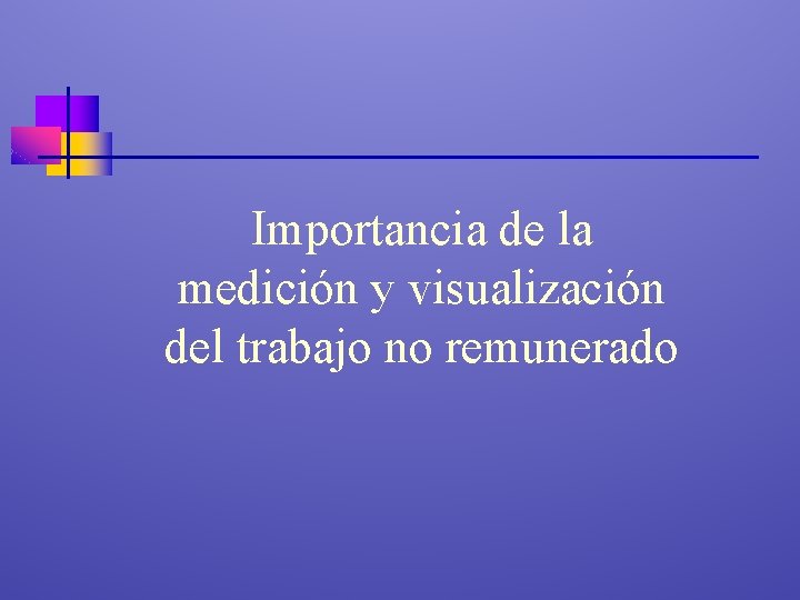 Importancia de la medición y visualización del trabajo no remunerado 