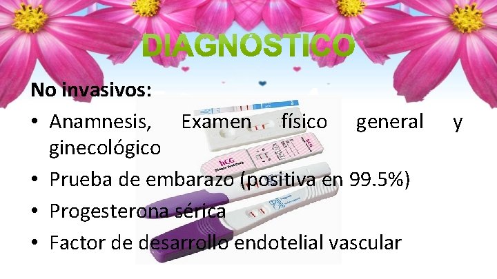 No invasivos: • Anamnesis, Examen físico general ginecológico • Prueba de embarazo (positiva en