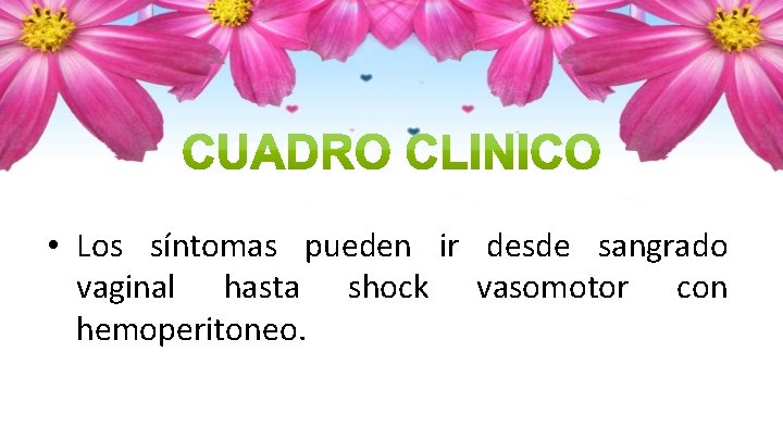  • Los síntomas pueden ir desde sangrado vaginal hasta shock vasomotor con hemoperitoneo.