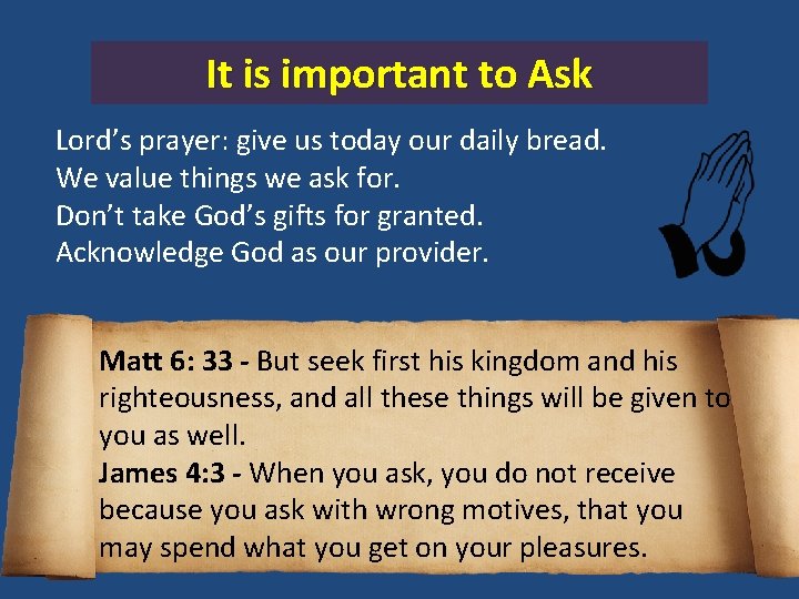 It is important to Ask Lord’s prayer: give us today our daily bread. We