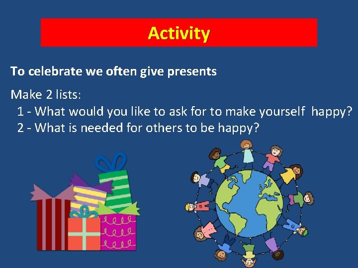 Activity To celebrate we often give presents Make 2 lists: 1 - What would