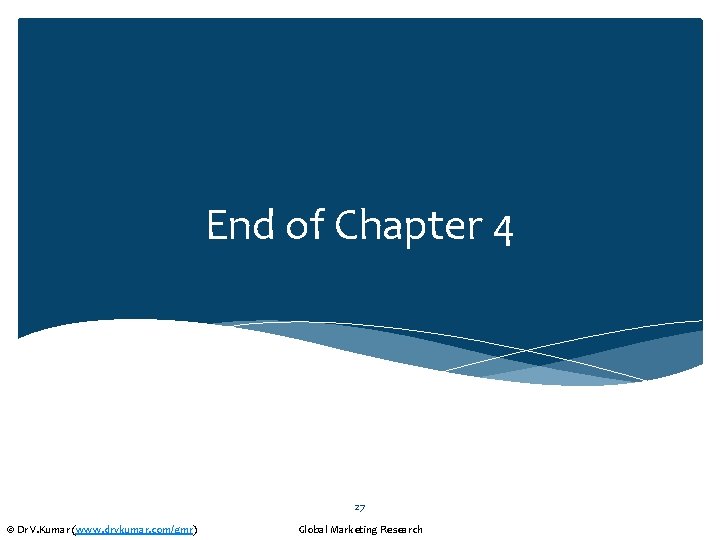 End of Chapter 4 27 © Dr V. Kumar (www. drvkumar. com/gmr) Global Marketing