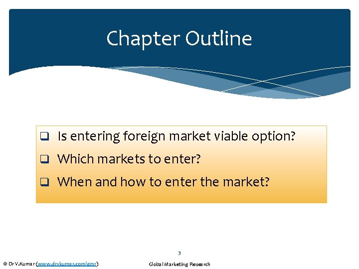 Chapter Outline q Is entering foreign market viable option? q Which markets to enter?