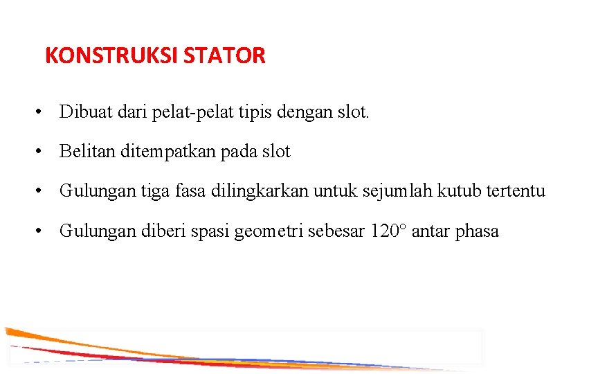 KONSTRUKSI STATOR • Dibuat dari pelat-pelat tipis dengan slot. • Belitan ditempatkan pada slot