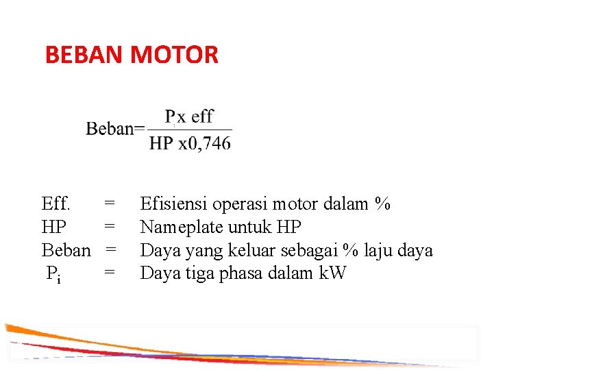 BEBAN MOTOR Eff. HP Beban Pi = = Efisiensi operasi motor dalam % Nameplate