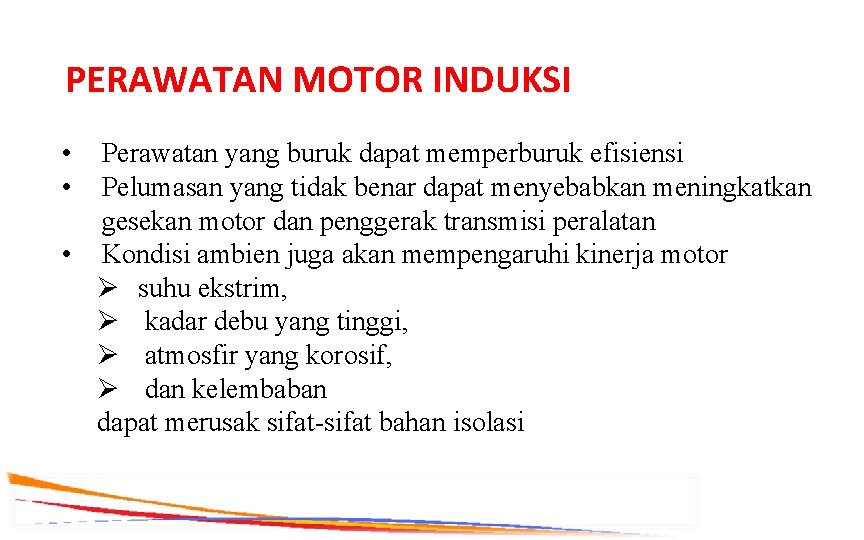PERAWATAN MOTOR INDUKSI • • Perawatan yang buruk dapat memperburuk efisiensi Pelumasan yang tidak