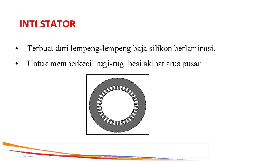 INTI STATOR • Terbuat dari lempeng-lempeng baja silikon berlaminasi. • Untuk memperkecil rugi-rugi besi