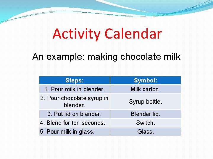 Activity Calendar An example: making chocolate milk Steps: 1. Pour milk in blender. 2.