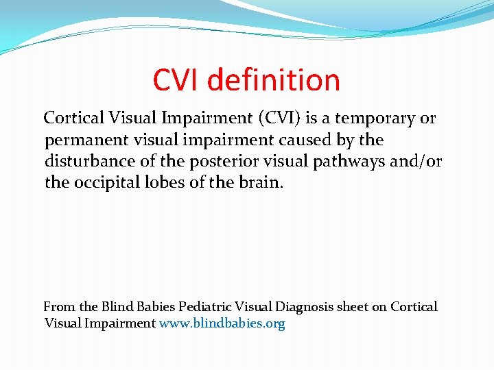 CVI definition Cortical Visual Impairment (CVI) is a temporary or permanent visual impairment caused