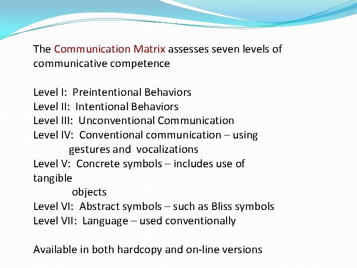 The Communication Matrix assesses seven levels of communicative competence Level I: Preintentional Behaviors Level