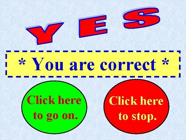 * You are correct * Click here. . to go on. Click here. .