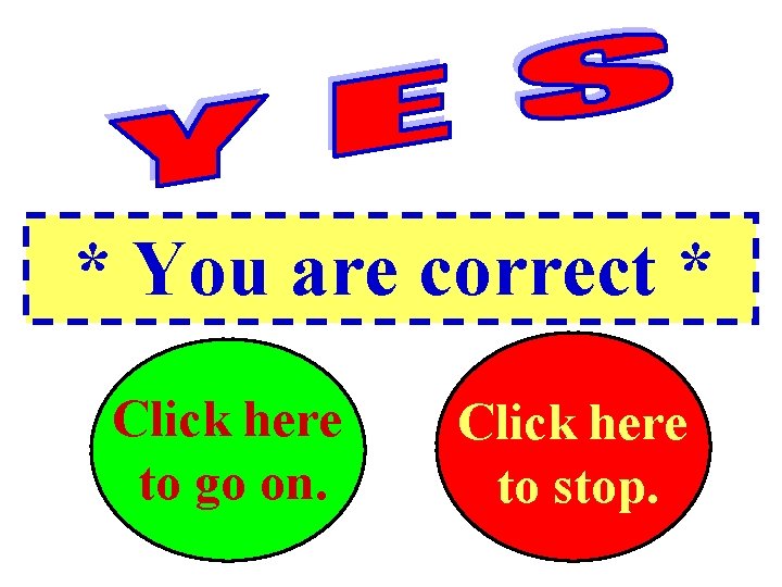 * You are correct * Click here. . to go on. Click here. .