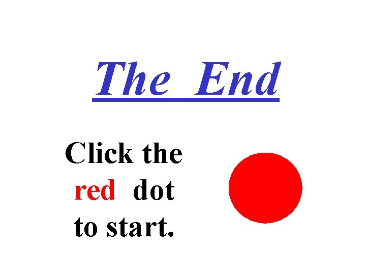 The End Click the ired dot ito start. 