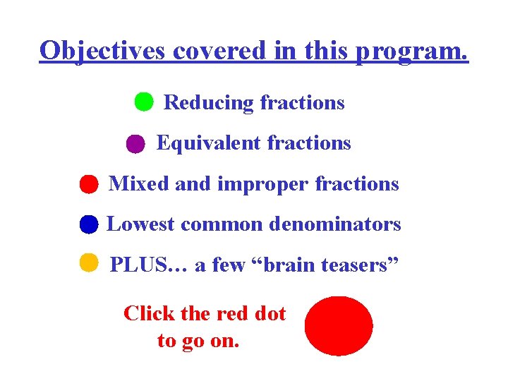 Objectives covered in this program. Reducing fractions Equivalent fractions Mixed and improper fractions Lowest