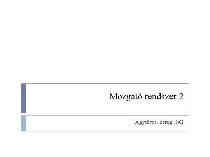 Mozgató rendszer 2 Agytörzs, kéreg, BG 