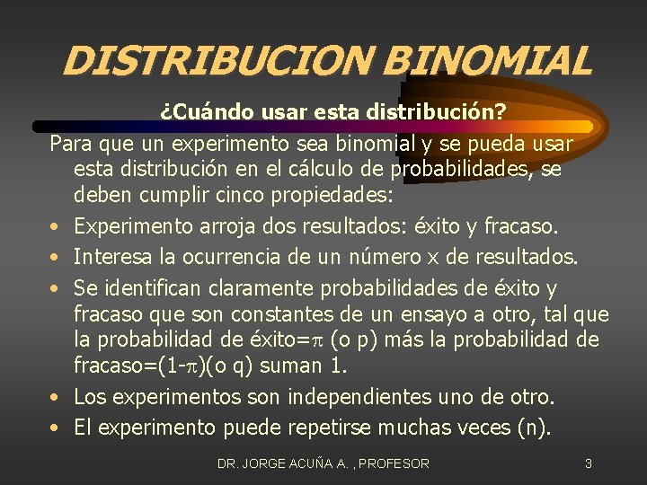 DISTRIBUCION BINOMIAL ¿Cuándo usar esta distribución? Para que un experimento sea binomial y se