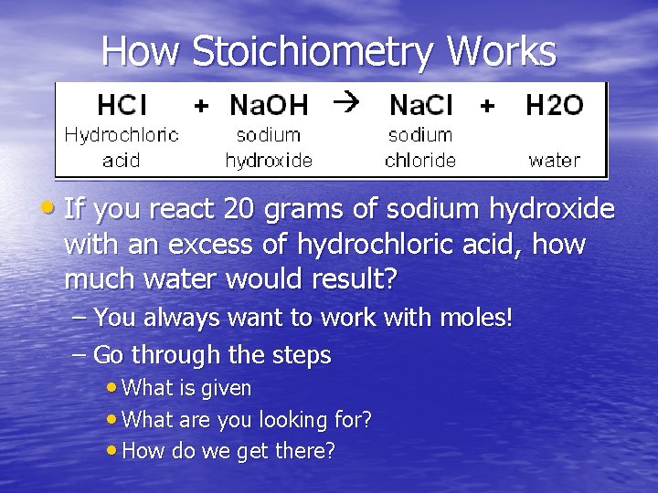 How Stoichiometry Works • If you react 20 grams of sodium hydroxide with an