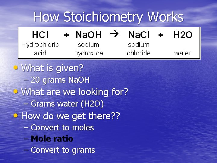 How Stoichiometry Works • What is given? – 20 grams Na. OH • What