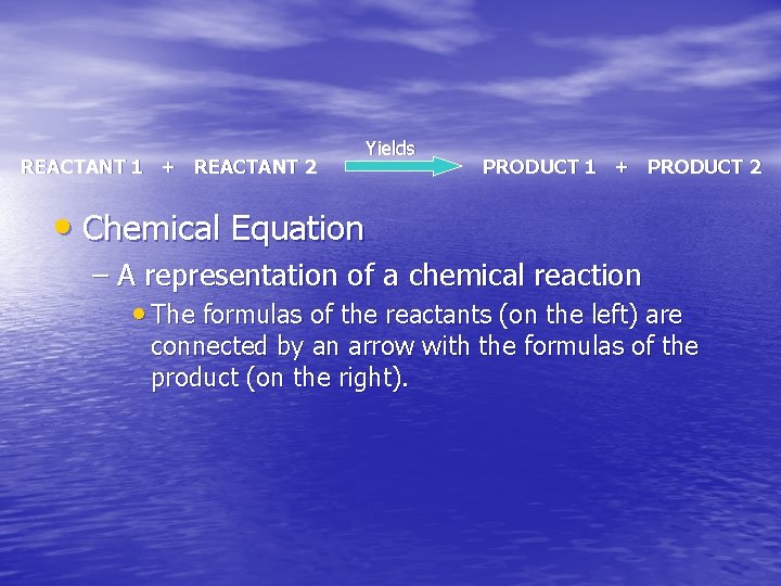 REACTANT 1 + REACTANT 2 Yields PRODUCT 1 + PRODUCT 2 • Chemical Equation