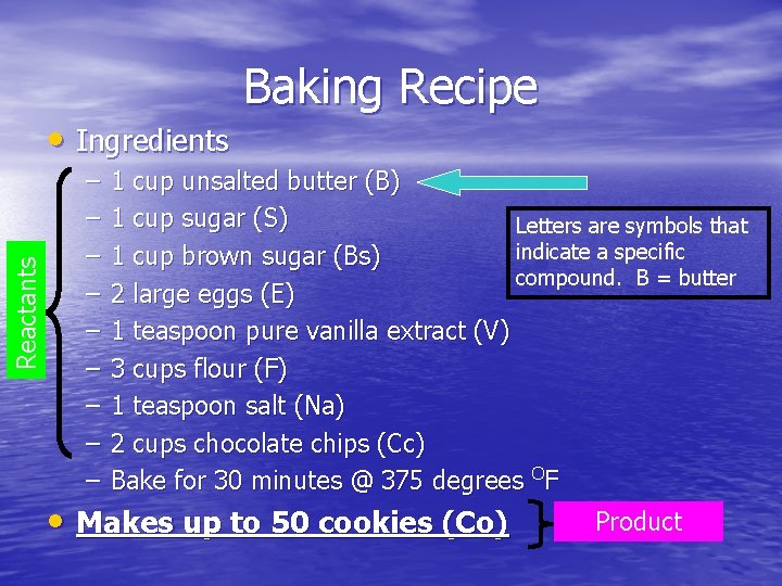 Reactants • Ingredients – – – – – Baking Recipe 1 cup unsalted butter