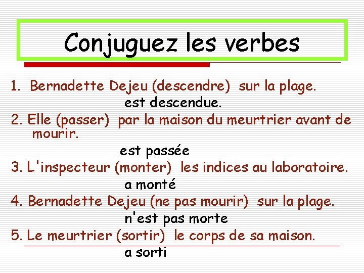Conjuguez les verbes 1. Bernadette Dejeu (descendre) sur la plage. est descendue. 2. Elle