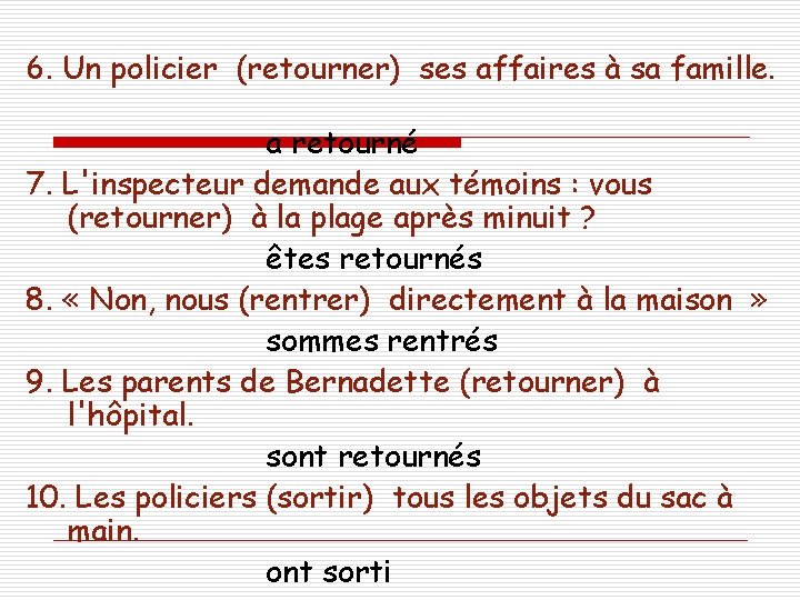6. Un policier (retourner) ses affaires à sa famille. a retourné 7. L'inspecteur demande