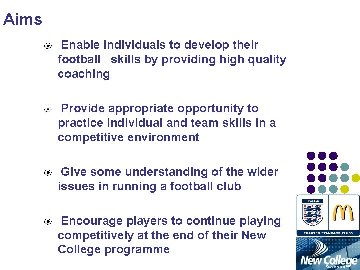 Aims Enable individuals to develop their football skills by providing high quality coaching Provide