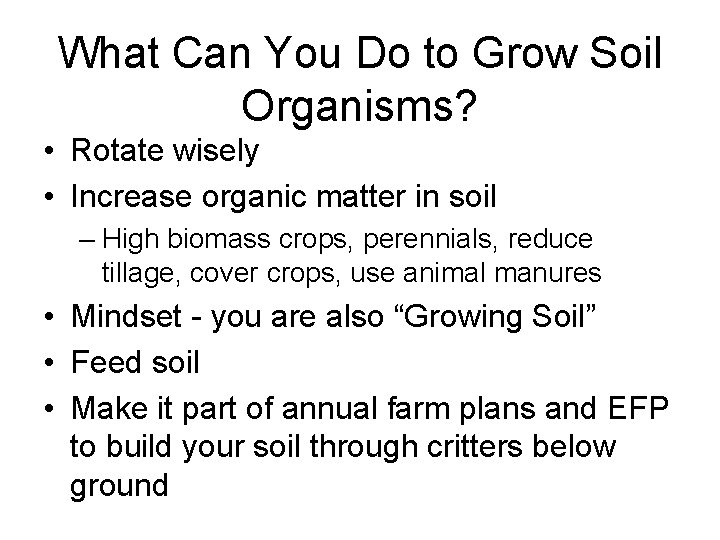 What Can You Do to Grow Soil Organisms? • Rotate wisely • Increase organic