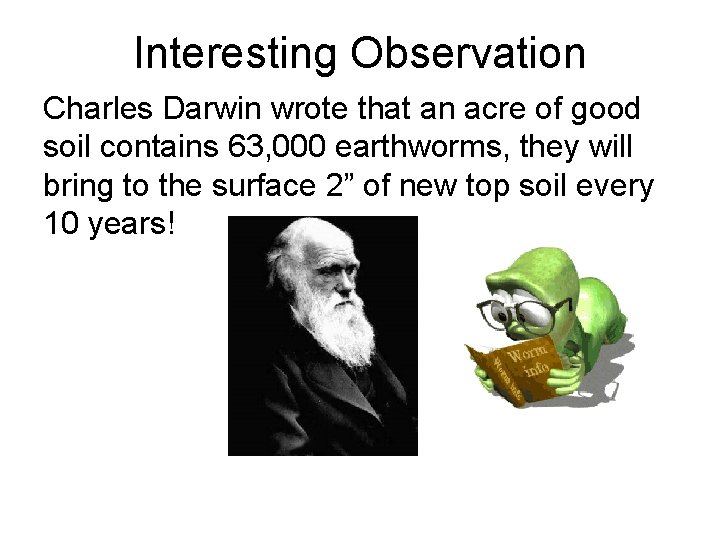 Interesting Observation Charles Darwin wrote that an acre of good soil contains 63, 000