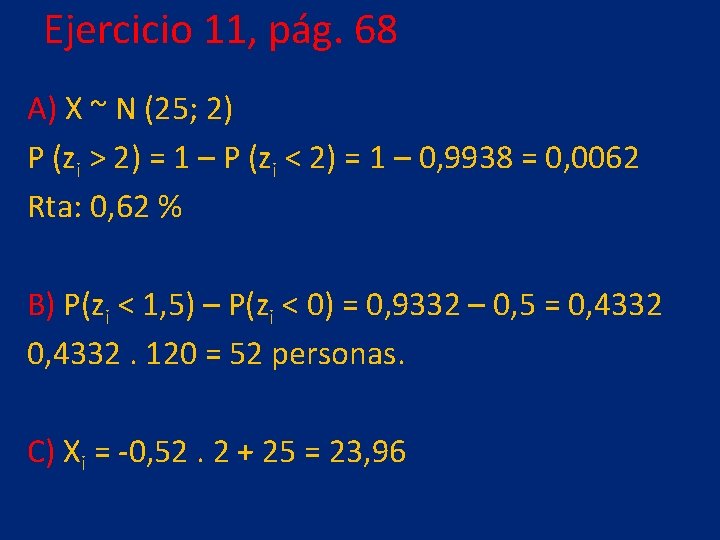 Ejercicio 11, pág. 68 A) X ~ N (25; 2) P (zi > 2)