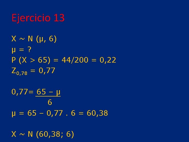 Ejercicio 13 X ~ N (μ, 6) μ=? P (X > 65) = 44/200