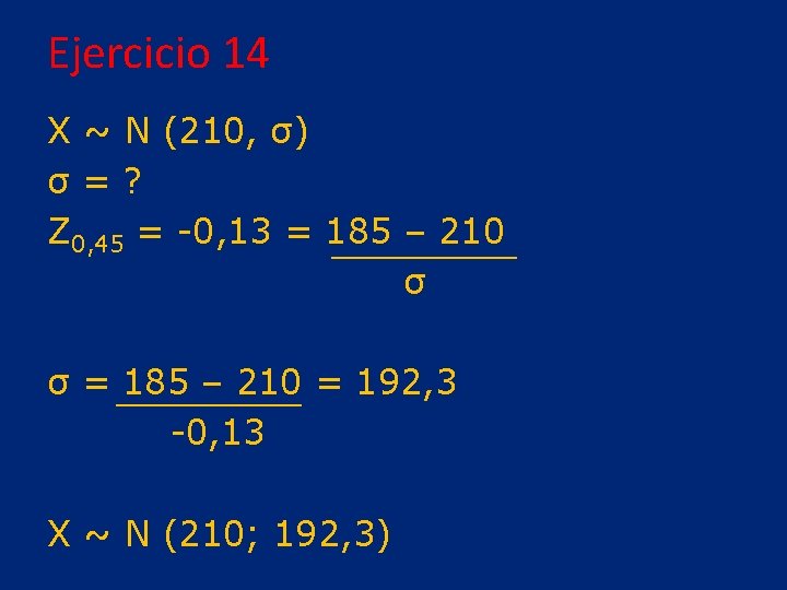 Ejercicio 14 X ~ N (210, σ) σ=? Z 0, 45 = -0, 13