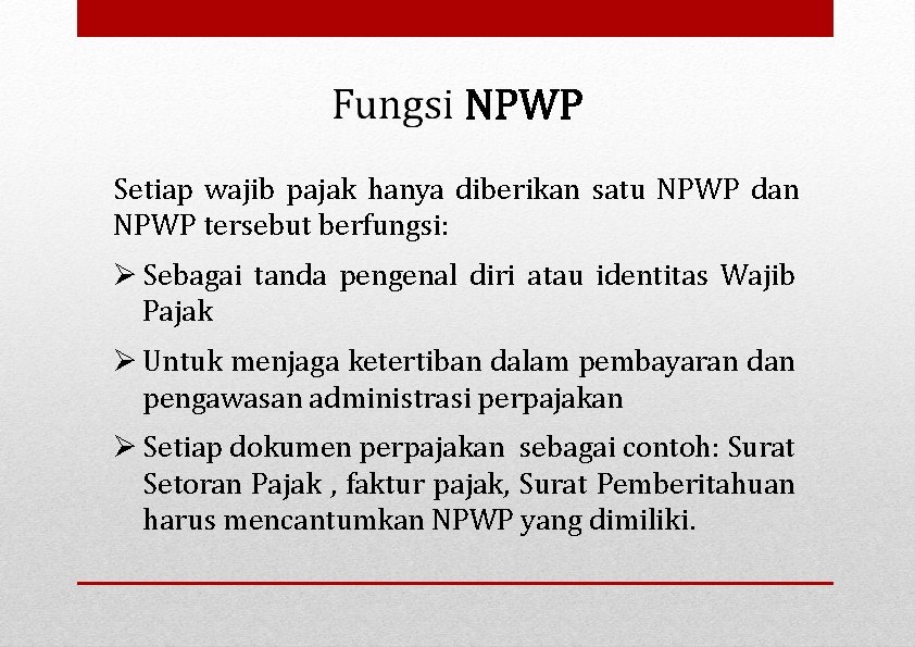 Setiap wajib pajak hanya diberikan satu NPWP dan NPWP tersebut berfungsi: Sebagai tanda pengenal