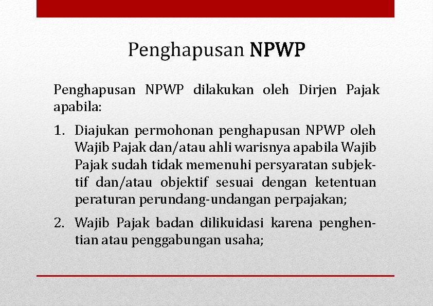 Penghapusan NPWP dilakukan oleh Dirjen Pajak apabila: 1. Diajukan permohonan penghapusan NPWP oleh Wajib
