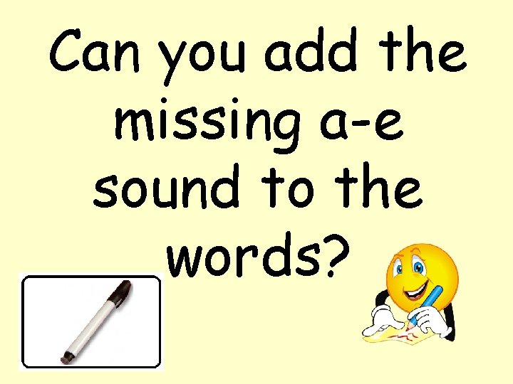 Can you add the missing a-e sound to the words? 