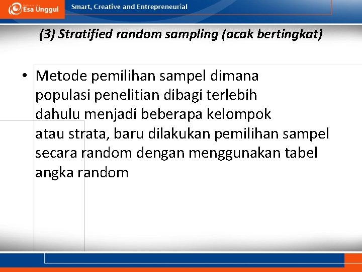 (3) Stratified random sampling (acak bertingkat) • Metode pemilihan sampel dimana populasi penelitian dibagi
