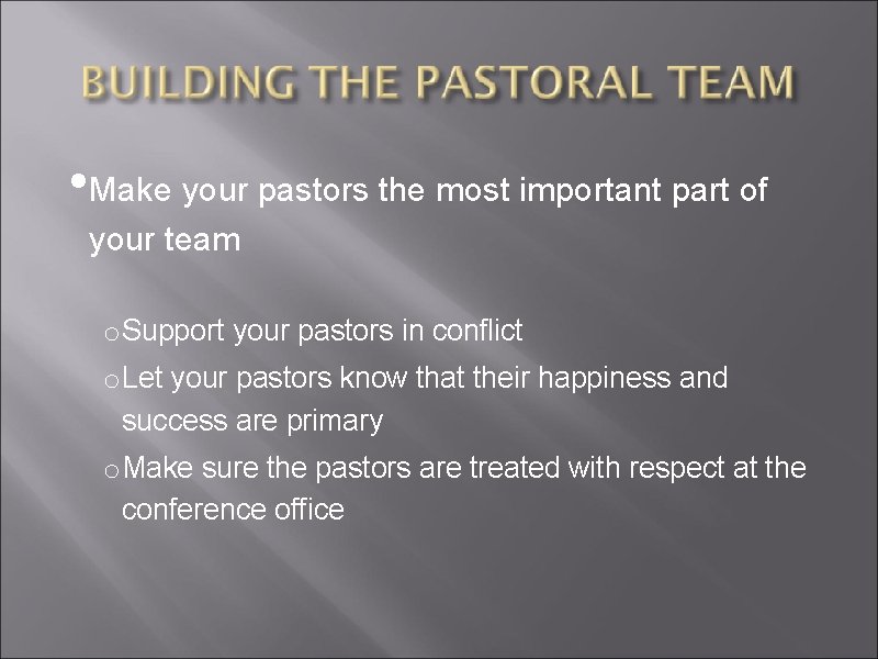  • Make your pastors the most important part of your team o Support