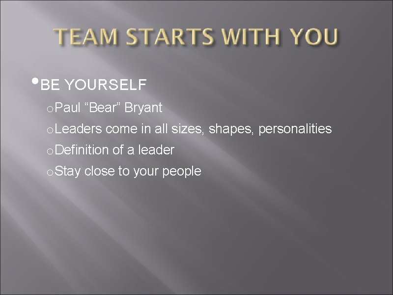  • BE YOURSELF o Paul “Bear” Bryant o Leaders come in all sizes,