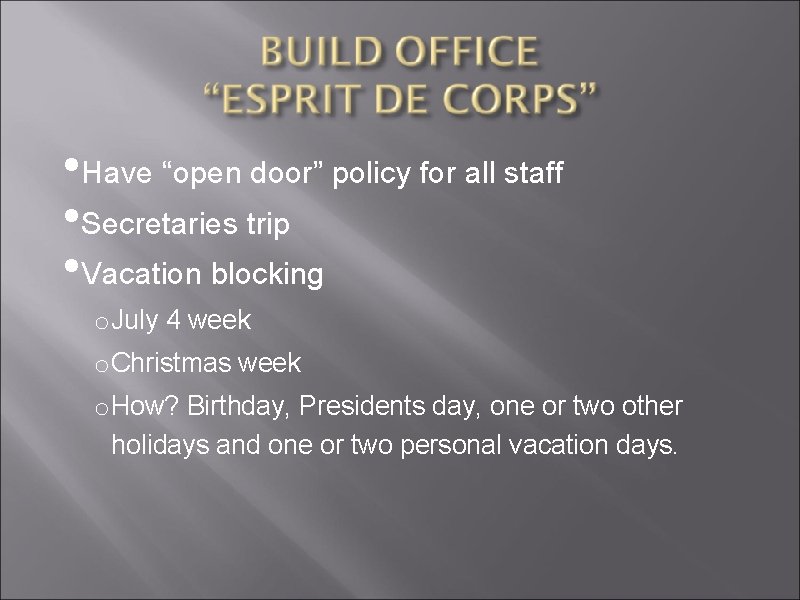  • Have “open door” policy for all staff • Secretaries trip • Vacation